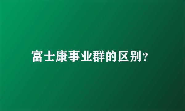 富士康事业群的区别？