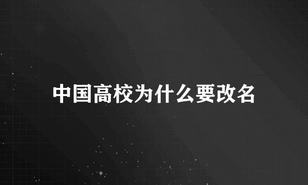 中国高校为什么要改名