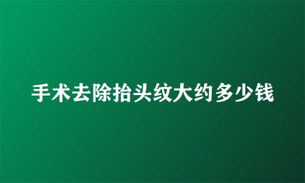 手术去除抬头纹大约多少钱