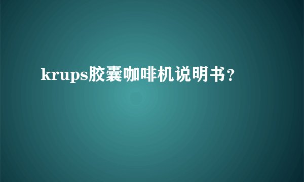 krups胶囊咖啡机说明书？