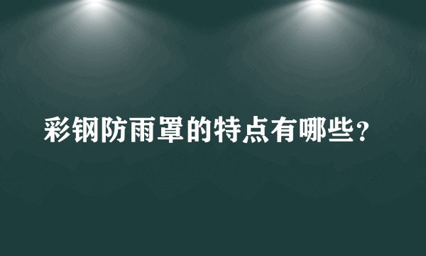 彩钢防雨罩的特点有哪些？