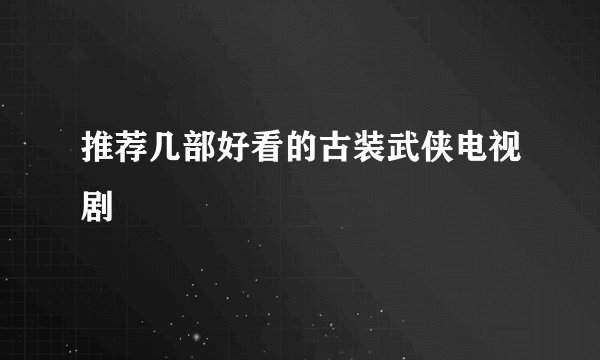 推荐几部好看的古装武侠电视剧