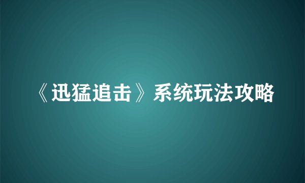 《迅猛追击》系统玩法攻略