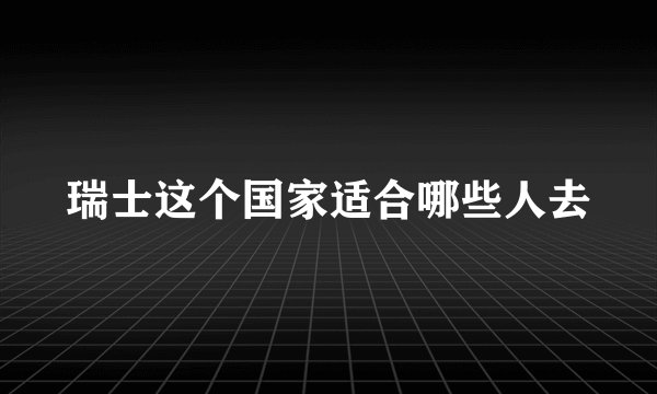 瑞士这个国家适合哪些人去