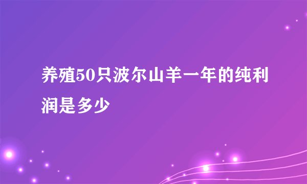 养殖50只波尔山羊一年的纯利润是多少