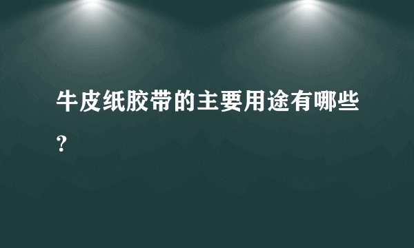 牛皮纸胶带的主要用途有哪些？