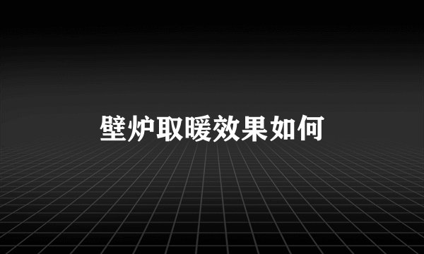 壁炉取暖效果如何