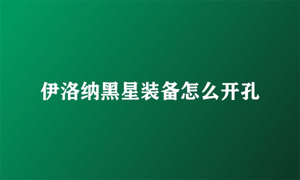 伊洛纳黑星装备怎么开孔