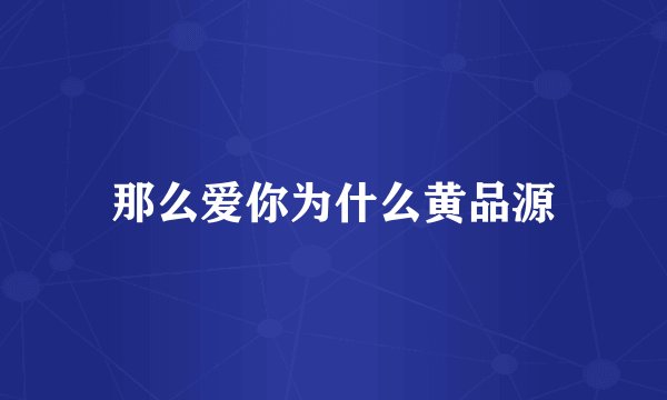 那么爱你为什么黄品源
