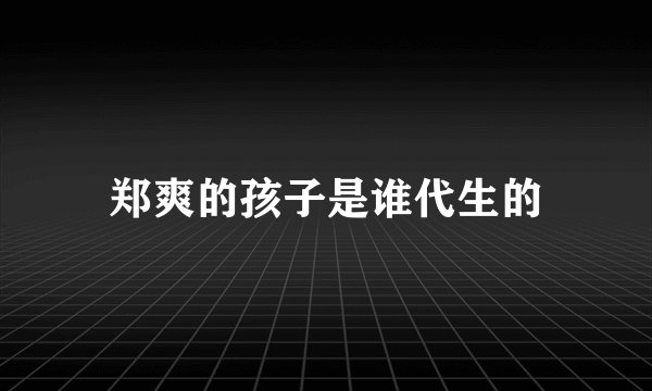 郑爽的孩子是谁代生的