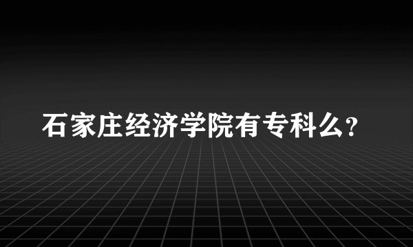 石家庄经济学院有专科么？