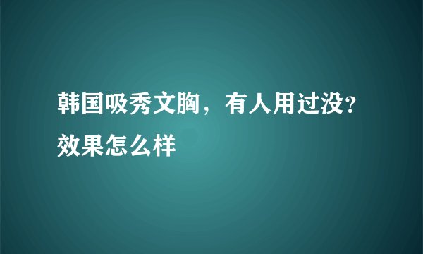 韩国吸秀文胸，有人用过没？效果怎么样