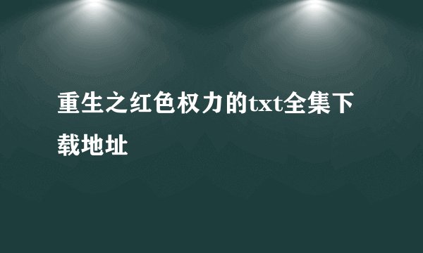 重生之红色权力的txt全集下载地址