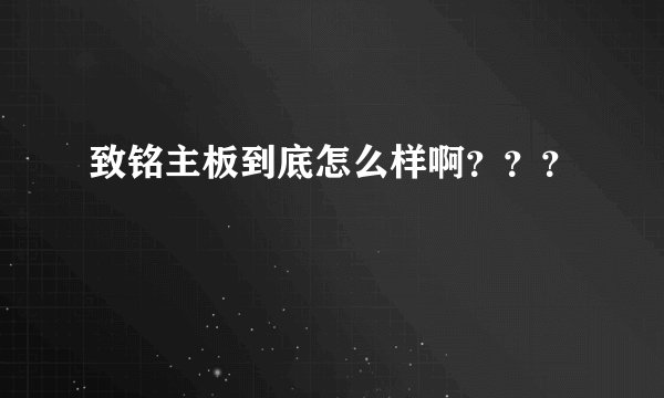 致铭主板到底怎么样啊？？？