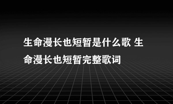 生命漫长也短暂是什么歌 生命漫长也短暂完整歌词