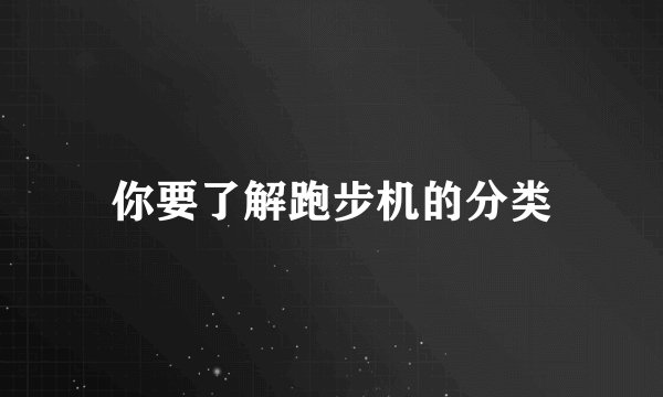 你要了解跑步机的分类