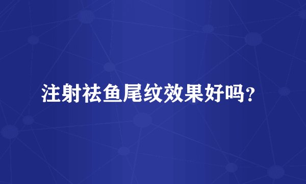 注射祛鱼尾纹效果好吗？