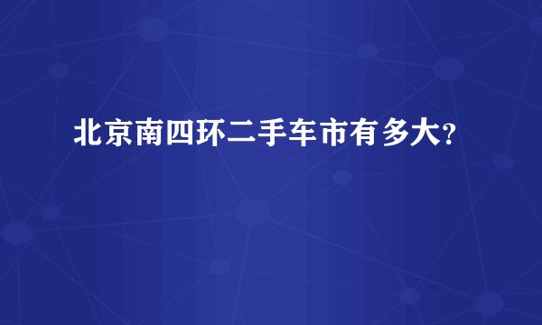 北京南四环二手车市有多大？