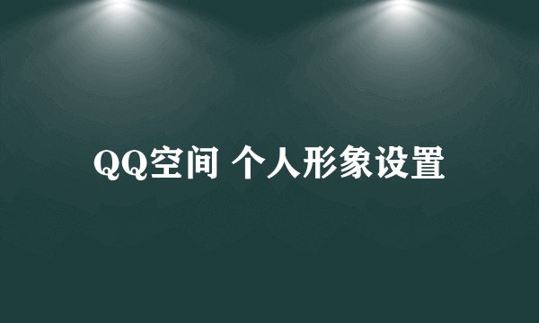 QQ空间 个人形象设置