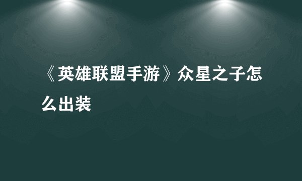 《英雄联盟手游》众星之子怎么出装