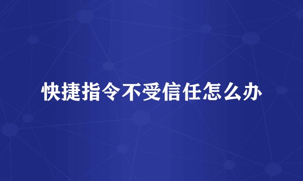 快捷指令不受信任怎么办