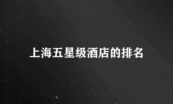 上海五星级酒店的排名