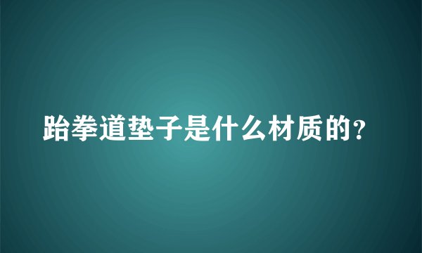 跆拳道垫子是什么材质的？