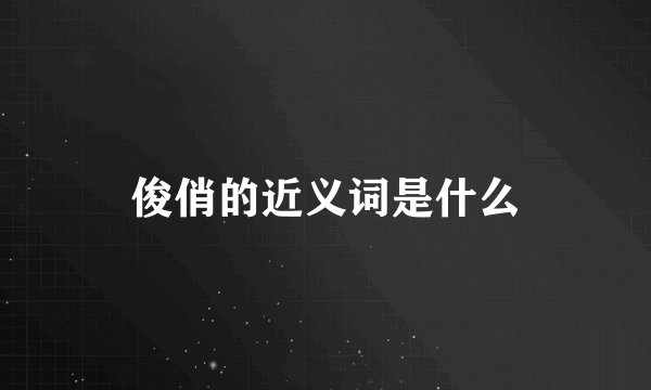 俊俏的近义词是什么