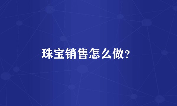 珠宝销售怎么做？