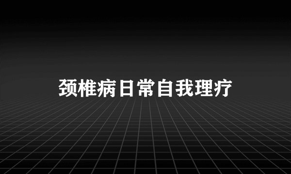 颈椎病日常自我理疗