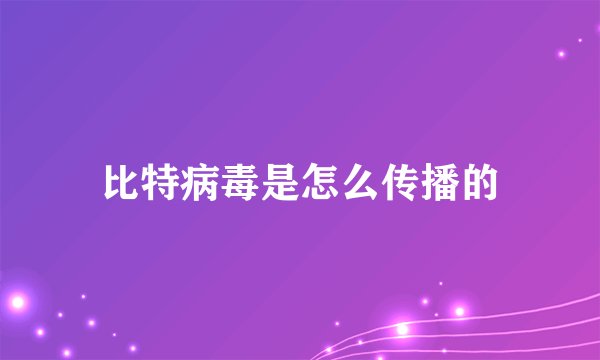 比特病毒是怎么传播的