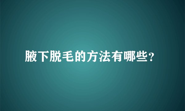腋下脱毛的方法有哪些？