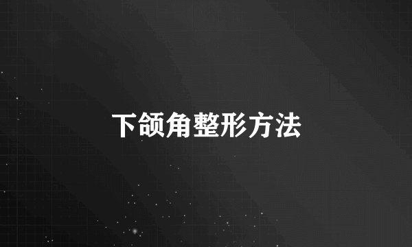 下颌角整形方法