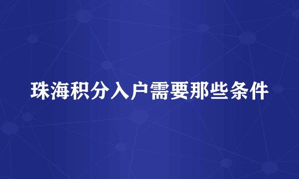 珠海积分入户需要那些条件
