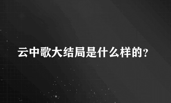 云中歌大结局是什么样的？