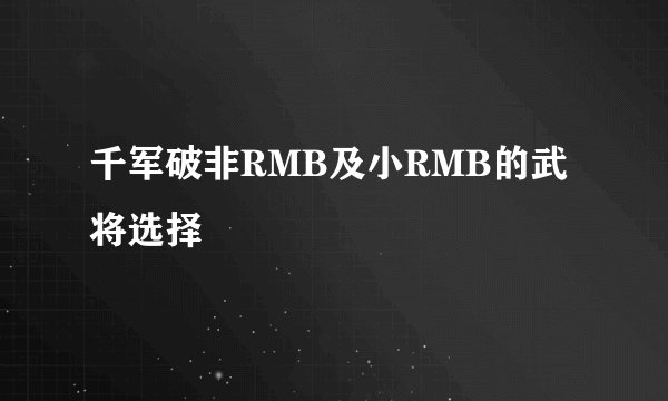 千军破非RMB及小RMB的武将选择