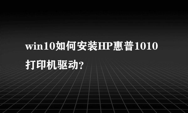 win10如何安装HP惠普1010打印机驱动？