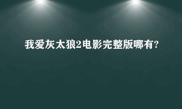 我爱灰太狼2电影完整版哪有?