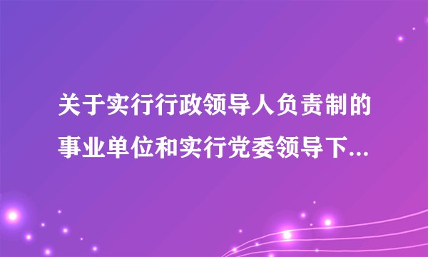 关于实行行政领导人负责制的事业单位和实行党委领导下的行政领导人负责制的事业单位的问题
