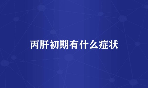 丙肝初期有什么症状