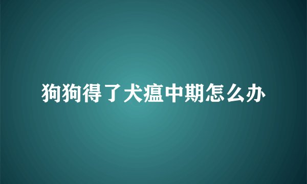 狗狗得了犬瘟中期怎么办