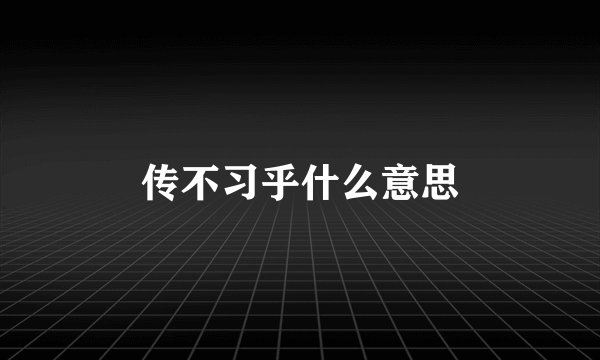 传不习乎什么意思