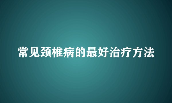 常见颈椎病的最好治疗方法