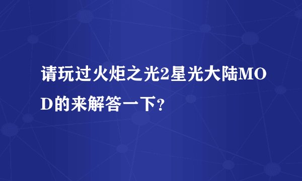 请玩过火炬之光2星光大陆MOD的来解答一下？