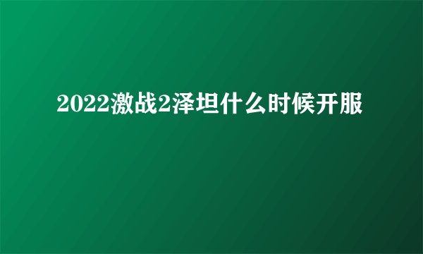 2022激战2泽坦什么时候开服