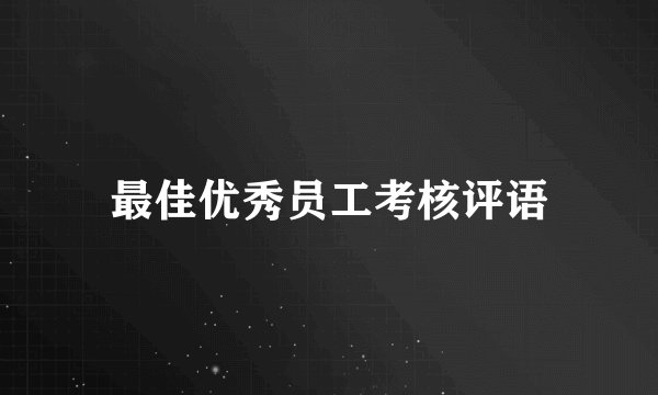 最佳优秀员工考核评语