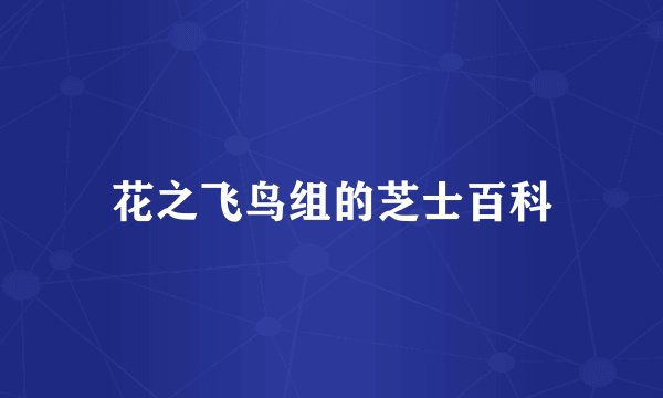 花之飞鸟组的芝士百科