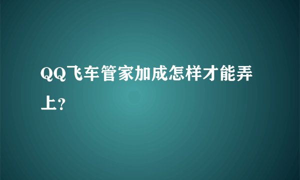 QQ飞车管家加成怎样才能弄上？