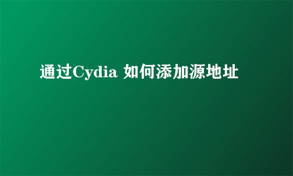 通过Cydia 如何添加源地址