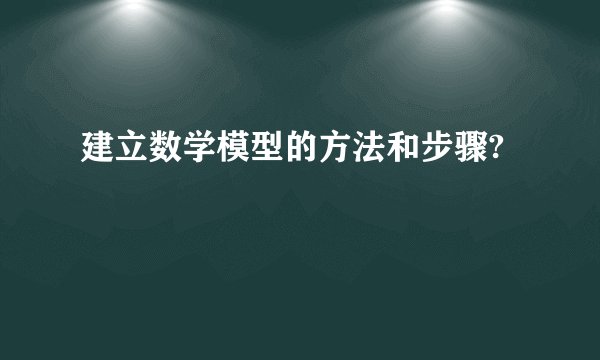 建立数学模型的方法和步骤?